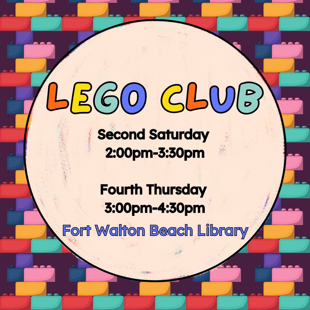 Image has legos in the background and says "Lego club. Second Saturday 2:00pm-3:30pm. Fourth Thursday 3:00pm-4:30pm. Fort Walton Beach Library."