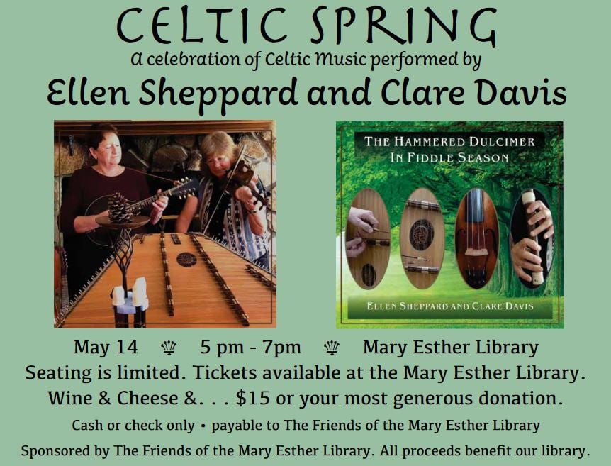 Celtic spring concert.  A celebration of Celtic Music performed by Ellen Sheppard and Clare Davis.  May 14, 5-7pm at the Mary Esther Public Library.  $15 or your most generous donation.  