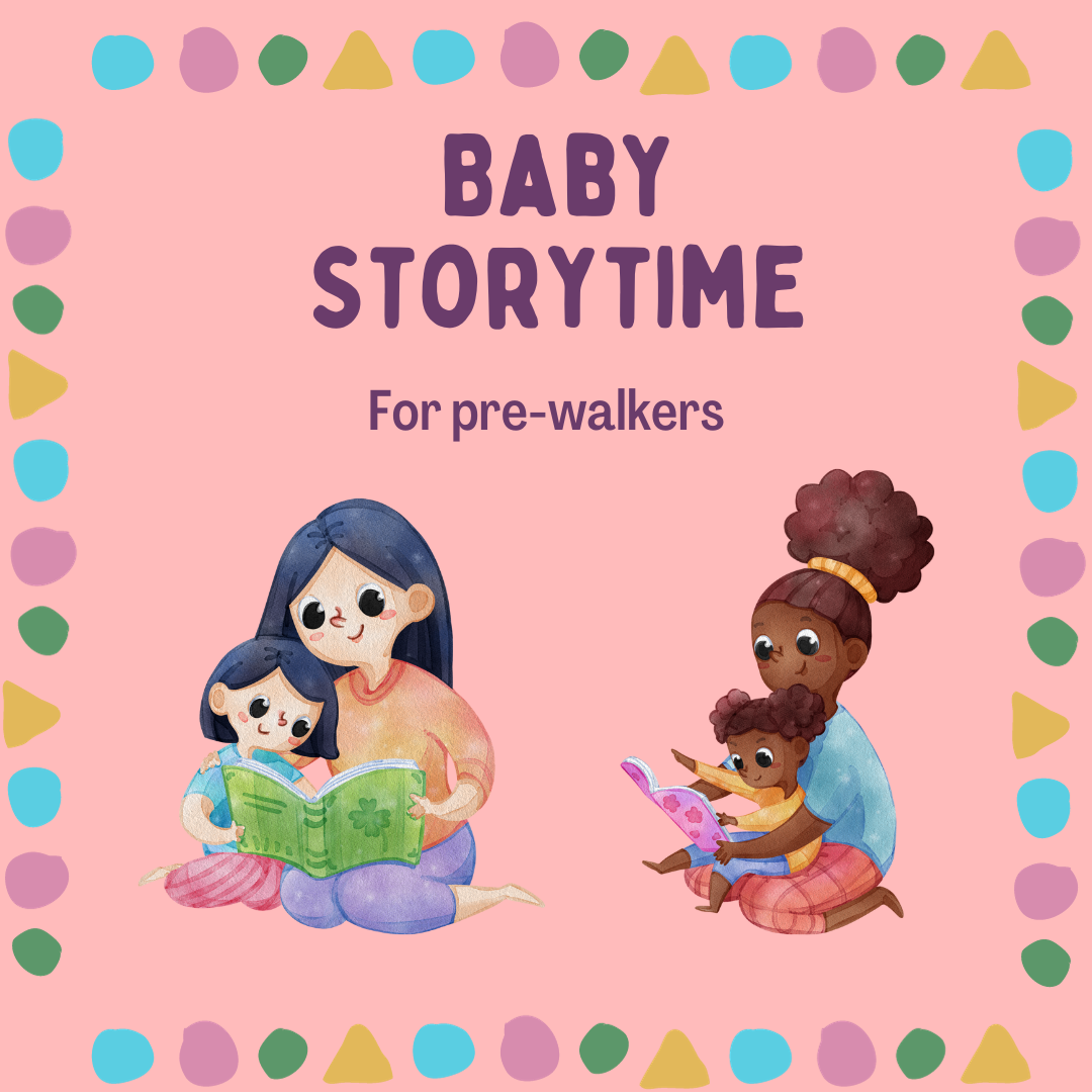 Photo has a pink background with a colorful border made of different shapes. There are two cartoon drawings of an adult and child and it says "Baby Storytime. For pre-walkers."