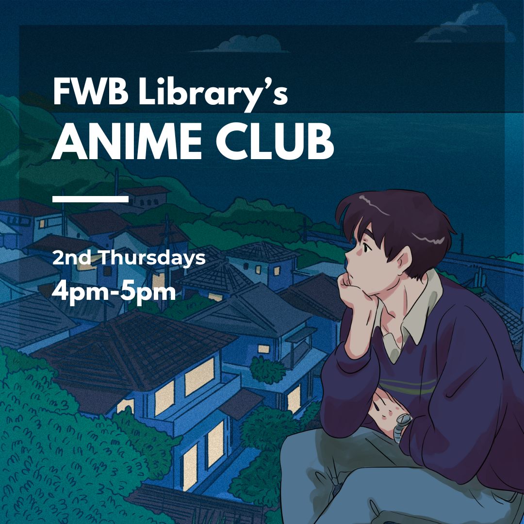 Image has a cartoon city background with a cartoon boy in the foreground. It reads "FWB Library's Anime Club. 2nd Thursdays. 4pm-5pm."