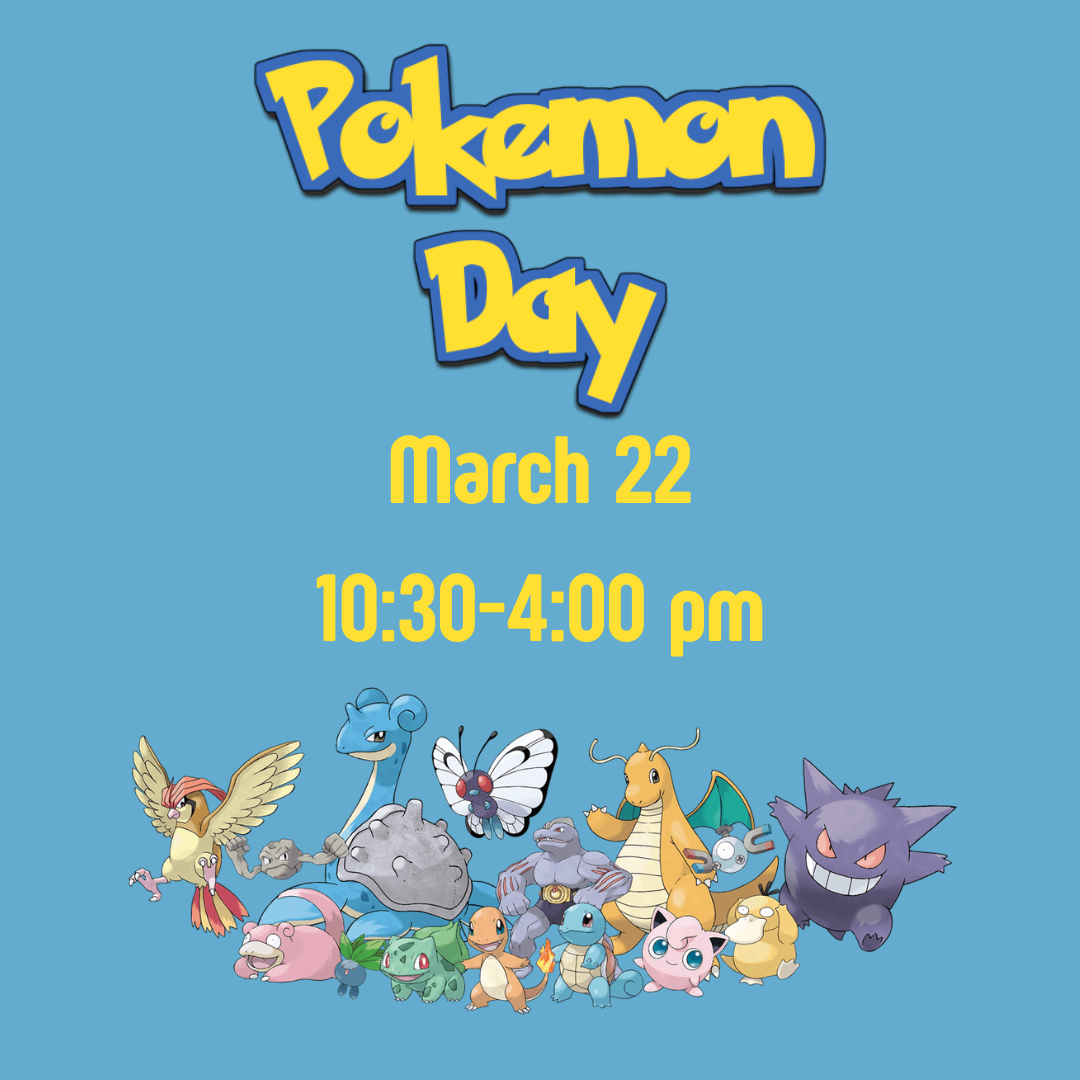 Image has a blue background and images of pokemon in the bottom. It reads "Pokemon Day, March 22. 10:30-4:00pm."