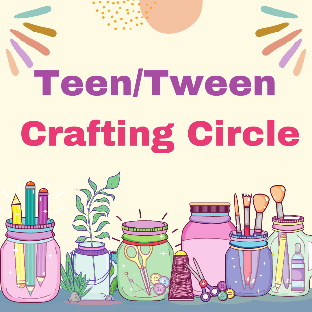 Image has a yellow background and has multi-colored jars filled with crafting supplies on it. It reads "Teen/Tween Crafting Circle."