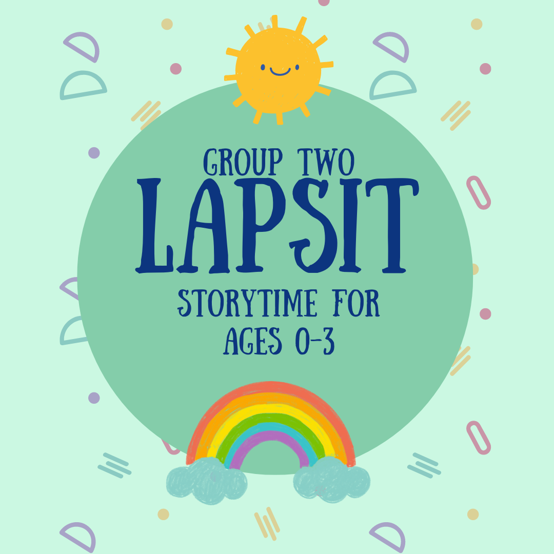 Image has a green background with shapes, a rainbow, and a sun on it. It reads "Group 2 Lapsit. Storytime for ages 0-3."