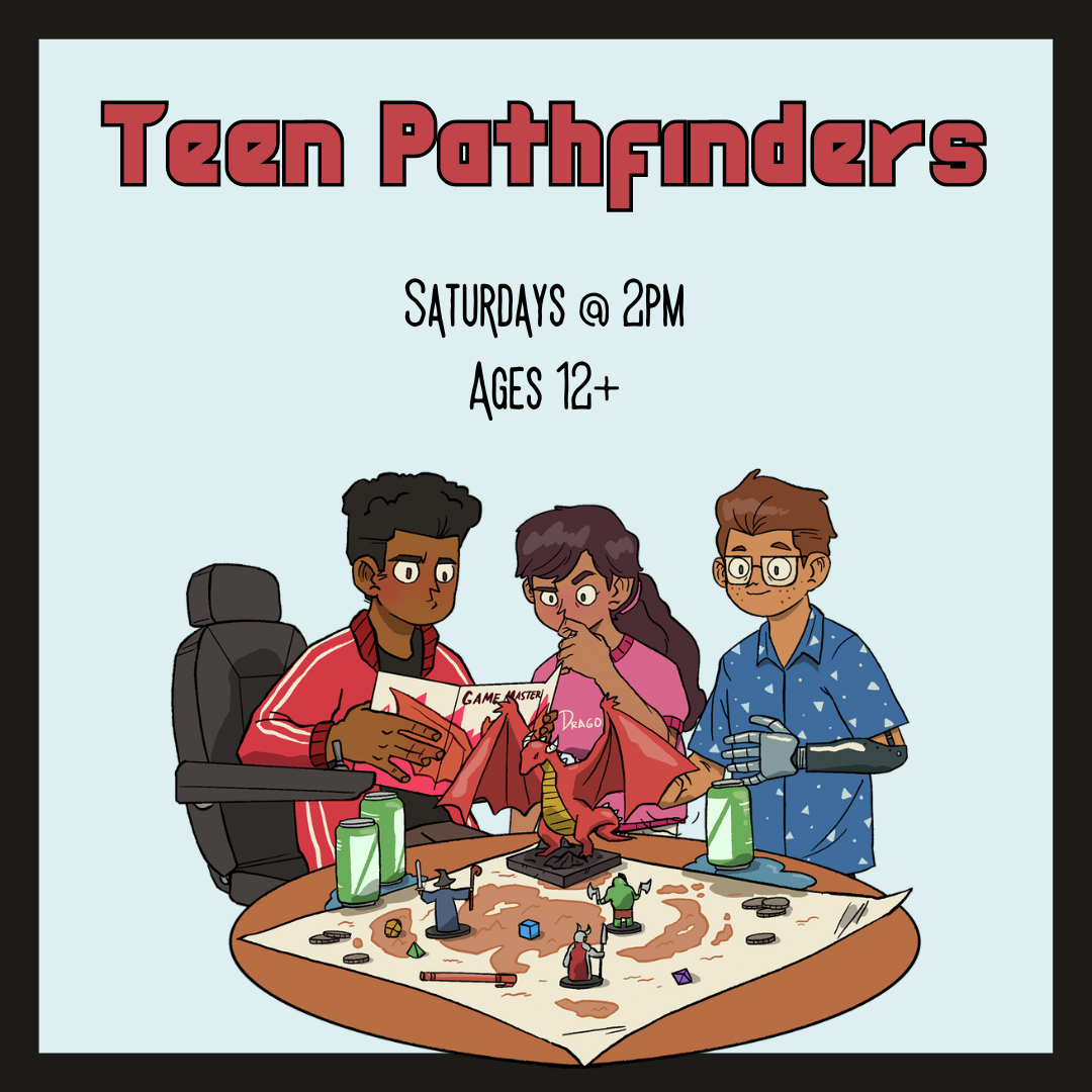 Image has a light blue background with a black border and three cartoon teens playing a roleplaying game at a table. It reads "Teen Pathfinders. Saturdays at 2pm. Ages 12+."