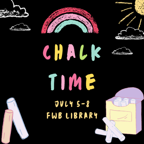 Image has a black background with chalk-drawn clouds, a rainbow, a sun, and chalk. It reads "Chalk Time" in rainbow letters as well as "July 5-8. FWB Library."