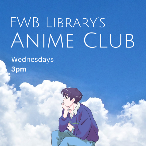 Image has a blue background with clouds on the bottom and a cartoon boy sitting on the bottom. It reads "FWB Library's Anime Club. Wednesdays. 2pm."