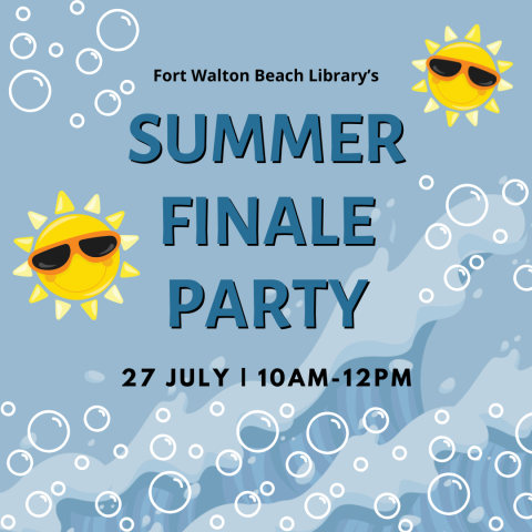 Image has a greyish-blue background with bubbles and two suns with sunglasses. It reads "Fort Walton Beach Library's Summer Finale Party. 27 July, 10am-12pm."