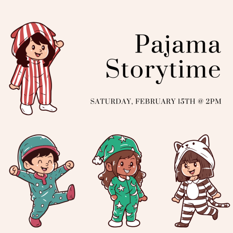 Image has drawings of children in pajamas and reads "Pajama Storytime. Saturday, February 15th @ 2pm."