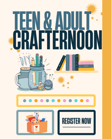 Light yellow back ground with large text along top that reads "Teen & Adult Crafternoon." Below text is illustrated craft supplies and books. Text at bottom reads "Register now."