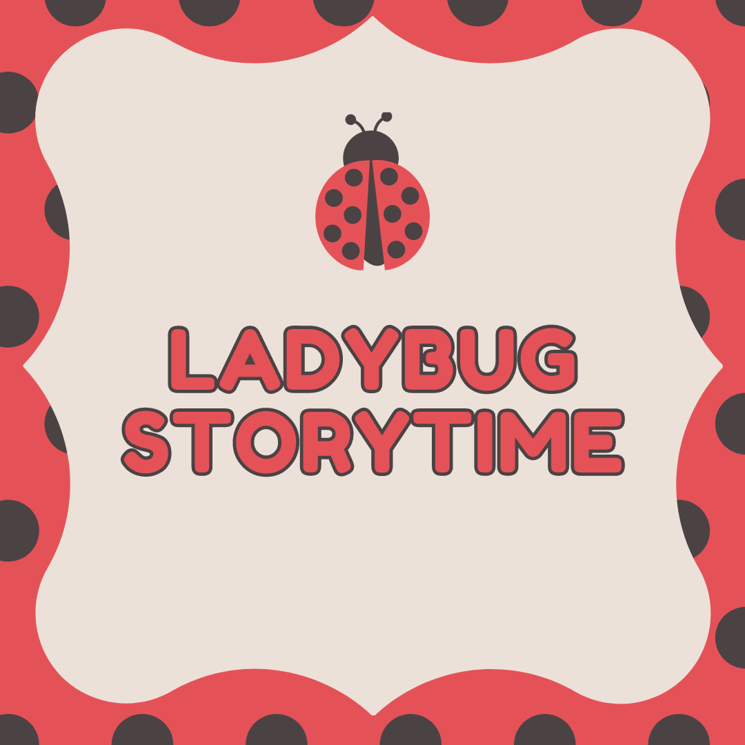 Image has a red and black polka dot border with an image of a ladybug. It reads "Ladybug Storytime."